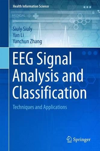 EEG Signal Analysis and Classification: Techniques and Applications(Health Information Science)