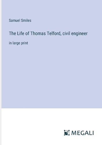 The Life of Thomas Telford, civil engineer