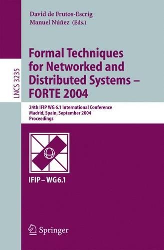 Formal Techniques for Networked and Distributed Systems - FORTE 2004: 24th  IFIP WG 6.1 International Conference, Madrid Spain, September 27-30, 2004, Proceedings(3235 Lecture Notes in Computer Science)