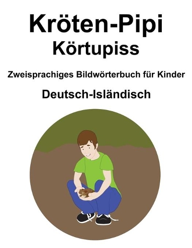 Deutsch-Isländisch Kröten-Pipi / Körtupiss Zweisprachiges Bildwörterbuch für Kinder
