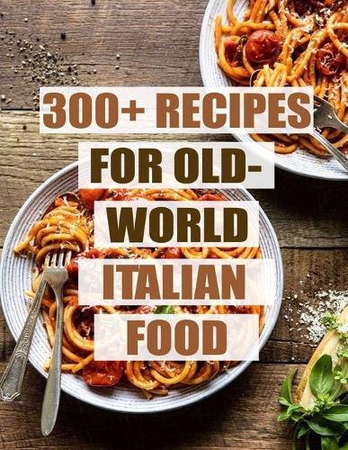 300+ Recipes for Old-World Italian Food