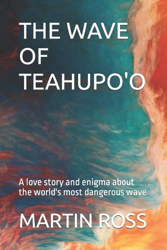 The Wave of Teahupo'o: A love story and enigma about the world's most dangerous wave