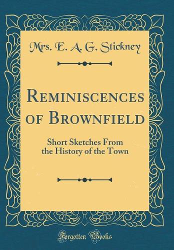 Reminiscences of Brownfield: Short Sketches From the History of the Town (Classic Reprint)