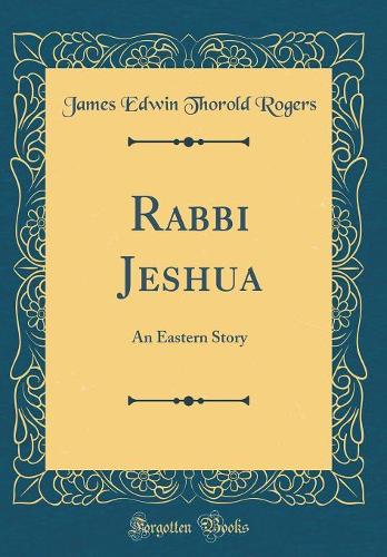 Rabbi Jeshua: An Eastern Story (Classic Reprint)