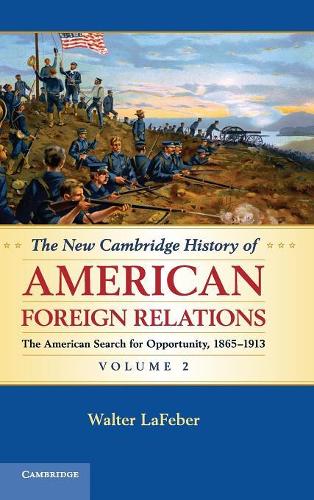 New Cambridge History of American Foreign Relations: The American Search for Opportunity, 1865-1913(New Cambridge History of American Foreign Relations)