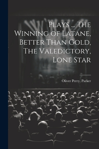 Plays ... The Winning of Latane, Better Than Gold, The Valedictory, Lone Star