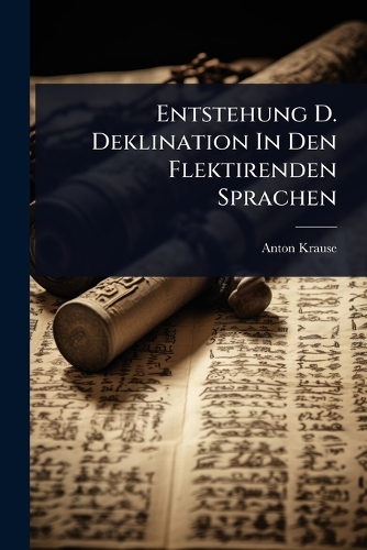 Entstehung D. Deklination In Den Flektirenden Sprachen