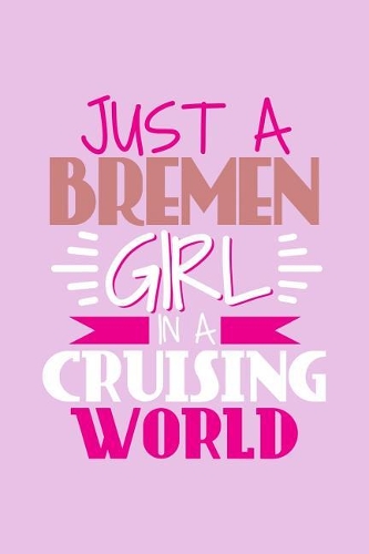 Just A Bremen Girl In A Cruising World: 6x9 110 Blank Notebook Inspirational Journal Travel Note Pad Motivational Quote Collection Sketchbook