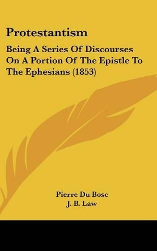 Protestantism: Being a Series of Discourses on a Portion of the Epistle to the Ephesians (1853)