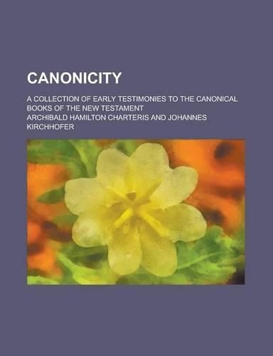Canonicity; A Collection of Early Testimonies to the Canonical Books of the New Testament
