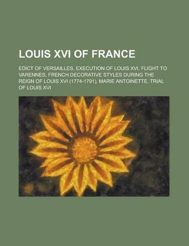 Louis XVI of France: Edict of Versailles, Execution of Louis XVI, Flight to Varennes, French Decorative Styles During the Reign of Louis XV(English)
