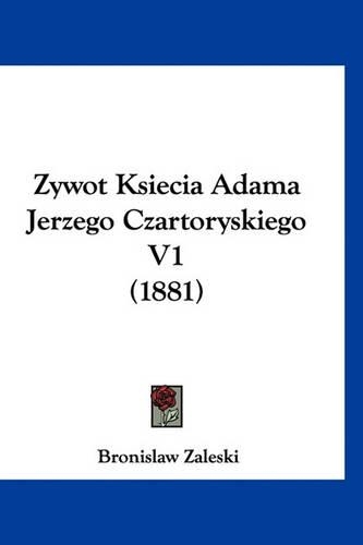 Zywot Ksiecia Adama Jerzego Czartoryskiego V1 (1881)