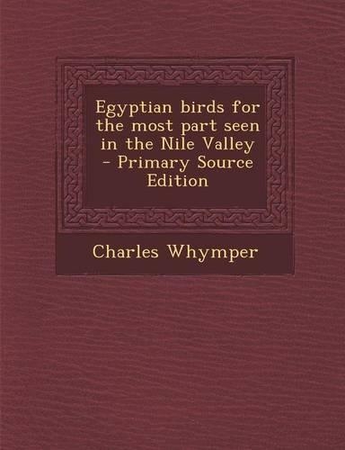 Egyptian Birds for the Most Part Seen in the Nile Valley - Primary Source Edition: (English)
