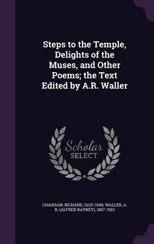 Steps to the Temple, Delights of the Muses, and Other Poems; the Text Edited by A.R. Waller