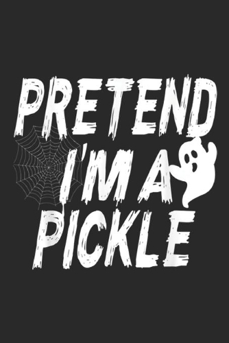 Pretend I'm A Pickle