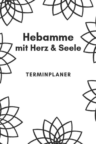 Hebamme mit Herz & Seele Terminplaner: Hebamme Kalender 2020 - Terminkalender A5, Hebammen Planer & Notizbuch