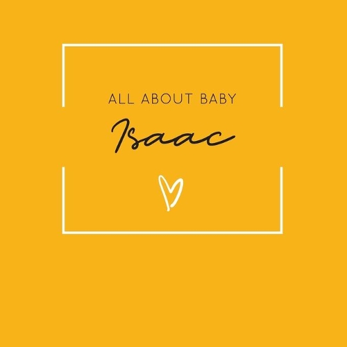 All About Baby Isaac: The Perfect Personalized Keepsake Journal for Baby's First Year - Great Baby Shower Gift [Soft Mustard Yellow]