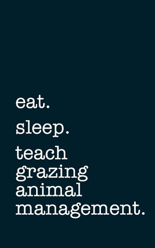 eat. sleep. teach grazing animal management. - Lined Notebook