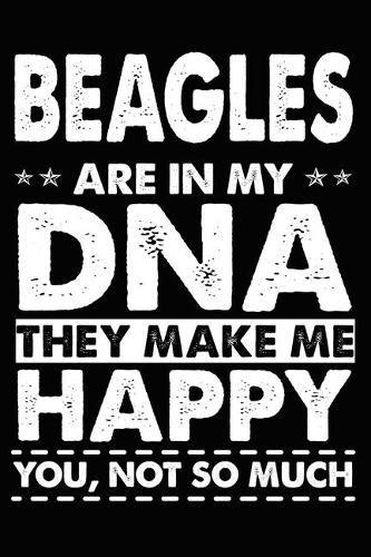 Beagles Are In My DNA They Make Me Happy You, Not So Much