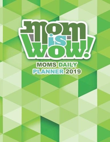 Mom Is Wow Moms Daily Planner 2019: The Only Diary Mom Will Need in 2019(4 Mom Is Wow)