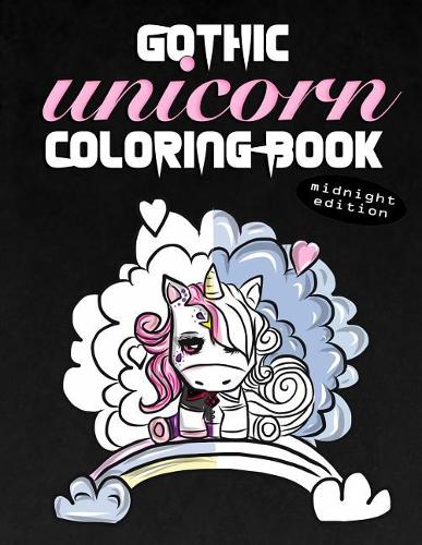 Gothic Unicorn Coloring Book Midnight Edition: Stress Relief for Angsty Teen Unicorns with Attitude (Black Background As Dark As My Soul Coloring Book)(2 Unicorn Coloring Books for Girls Ages 8-12)