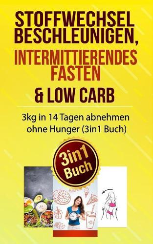 Stoffwechsel Beschleunigen, Intermittierendes Fasten & Low Carb: 3kg in 14 Tagen Abnehmen Ohne Hunger (3in1 Buch)(1 Abnehmen Buch Box)