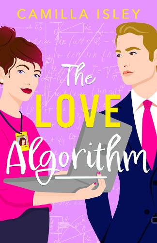 The Love Algorithm: A hilarious workplace romantic comedy from Camilla Isley(3 True Love)
