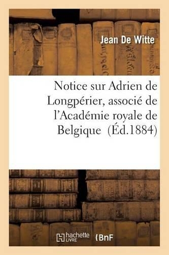 Notice Sur Adrien de Longpérier, Associé de l'Académie Royale de Belgique: (Histoire)