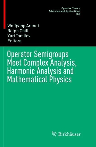 Operator Semigroups Meet Complex Analysis, Harmonic Analysis and Mathematical Physics: (250 Operator Theory: Advances and Applications)