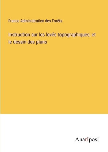 Instruction sur les levés topographiques; et le dessin des plans