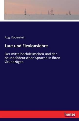 Laut und Flexionslehre: Der mittelhochdeutschen und der neuhochdeutschen Sprache in ihren Grundzügen(German)