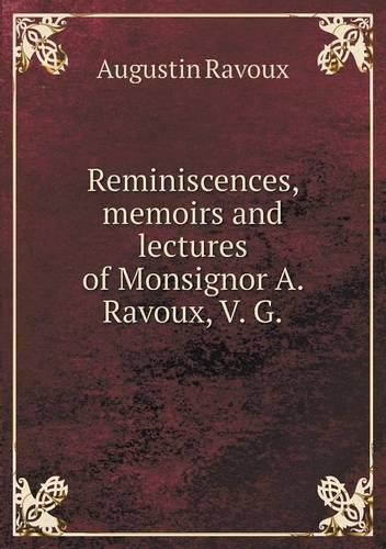Reminiscences, memoirs and lectures of Monsignor A. Ravoux, V. G: (English)