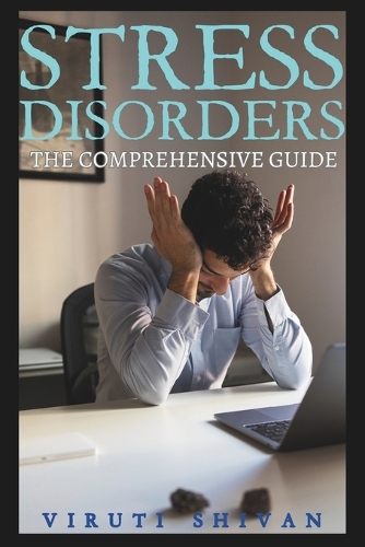 Stress Disorders - The Comprehensive Guide: Navigating the Complex World of Stress and Its Impact on Health(Psychology Comprehensive Guides: Unlocking the Human Mind's Secrets)