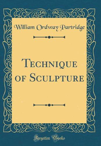 Technique of Sculpture (Classic Reprint)