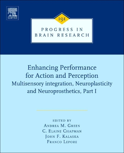 Enhancing Performance for Action and Perception: Volume 191 Multisensory integration, Neuroplasticity and Neuroprosthetics, Part I(Volume 191 Progress in Brain Research)