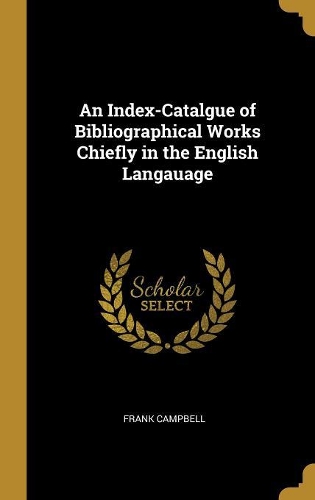 An Index-Catalgue of Bibliographical Works Chiefly in the English Langauage