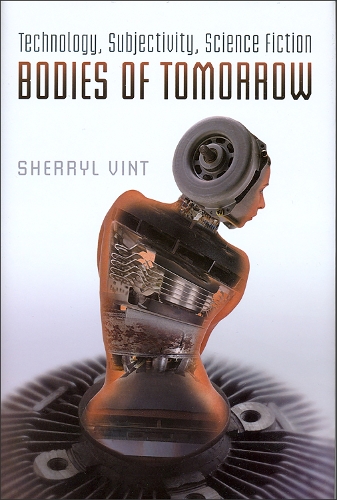 Bodies of Tomorrow: Technology, Subjectivity, Science Fiction(English)