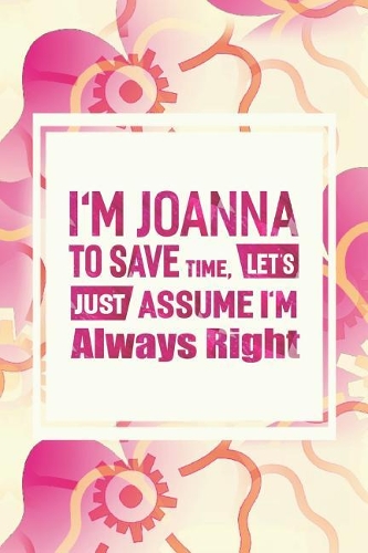 I'm Joanna to Save Time, Let's Just Assume I'm Always Right