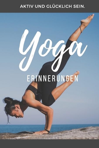 Yoga Erinnerungen: Das 120 Seiten starke linierte Notizbuch, Tagebuch, Fotobuch für die Erinnerungen mit deinem Hobby und Leidenschaft Yoga.