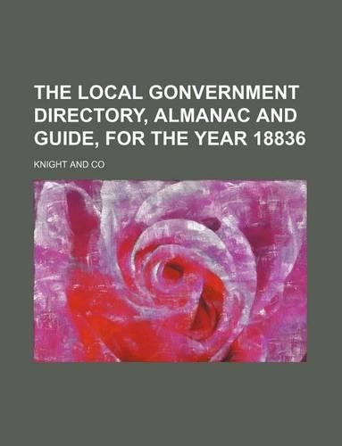 The Local Gonvernment Directory, Almanac and Guide, for the Year 18836