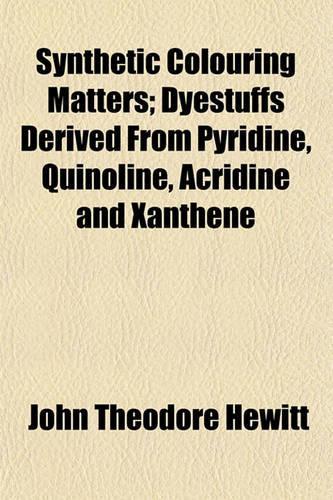 Synthetic Colouring Matters; Dyestuffs Derived from Pyridine, Quinoline, Acridine and Xanthene
