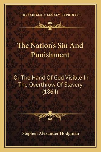 The Nation's Sin And Punishment: Or The Hand Of God Visible In The Overthrow Of Slavery (1864)(English)