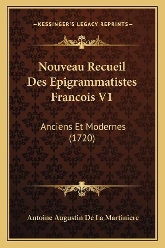 Nouveau Recueil Des Epigrammatistes Francois V1: Anciens Et Modernes (1720)(French)