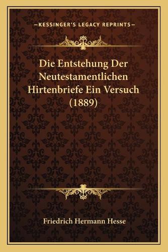 Die Entstehung Der Neutestamentlichen Hirtenbriefe Ein Versuch (1889)