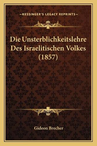Die Unsterblichkeitslehre Des Israelitischen Volkes (1857)