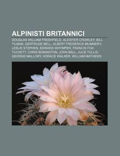 Alpinisti Britannici: Douglas William Freshfield, Aleister Crowley, Bill Tilman, Gertrude Bell, Albert Frederick Mummery, Leslie Stephen(Italian)