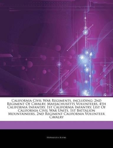 Articles on California Civil War Regiments, Including: 2nd Regiment of Cavalry, Massachusetts Volunteers, 4th California Infantry, 1st California Infantry, List of California Civil War Units, 1st Battali(English)