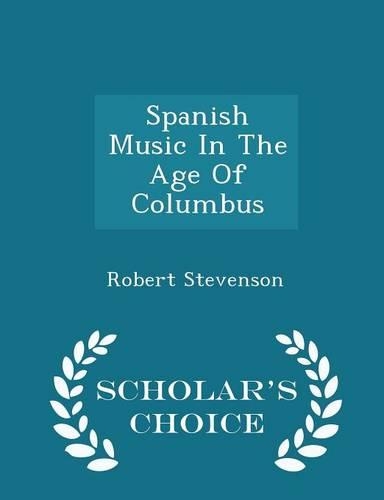 Spanish Music in the Age of Columbus - Scholar's Choice Edition