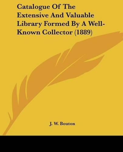 Catalogue Of The Extensive And Valuable Library Formed By A Well-Known Collector (1889)