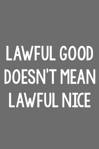 Lawful Good Doesn't Mean Lawful Nice